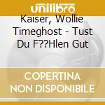 Kaiser, Wollie Timeghost - Tust Du F??Hlen Gut cd