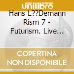 Hans L??Demann Rism 7 - Futurism. Live At The Loft,  K??Ln (2 Cd) cd