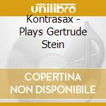 Kontrasax - Plays Gertrude Stein cd musicale di Kontrasax