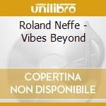 Roland Neffe - Vibes Beyond cd musicale di Roland Neffe