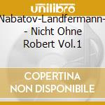 Mahall-Nabatov-Landfermann-Lillinger - Nicht Ohne Robert Vol.1 cd