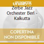 Zerbe Jazz Orchester Berl - Kalkutta cd musicale di Zerbe Jazz Orchester Berl