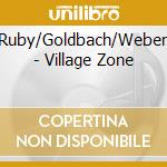 Ruby/Goldbach/Weber - Village Zone cd