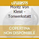 Moritz Von Kleist - Tonwerkstatt cd