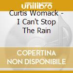 Curtis Womack - I Can't Stop The Rain cd musicale di Curtis Womack