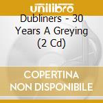 Dubliners - 30 Years A Greying (2 Cd) cd