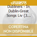Dubliners - In Dublin-Great Songs Liv (3 Cd) cd musicale di Dubliners
