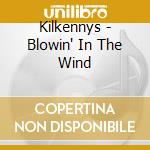 Kilkennys - Blowin' In The Wind cd musicale di Kilkennys