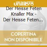 Der Heisse Feten Knaller Mix - Der Heisse Feten Knaller Mix cd