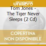 Tom Jones - The Tiger Never Sleeps (2 Cd) cd musicale di Tom Jones