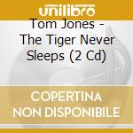Tom Jones - The Tiger Never Sleeps (2 Cd) cd