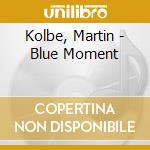 Kolbe, Martin - Blue Moment cd musicale di Kolbe, Martin