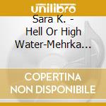 Sara K. - Hell Or High Water-Mehrka (Sacd) cd musicale di SARA K.
