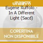 Eugene Ruffolo - In A Different Light (Sacd) cd musicale di Eugene Ruffolo