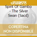 Spirit Of Gambo - The Silver Swan (Sacd) cd musicale di Spirit Of Gambo
