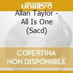 Allan Taylor - All Is One (Sacd) cd musicale di Allan Taylor