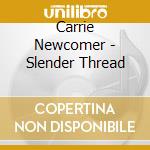 Carrie Newcomer - Slender Thread cd musicale di Carrie Newcomer