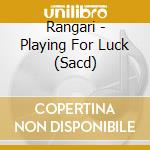 Rangari - Playing For Luck (Sacd) cd