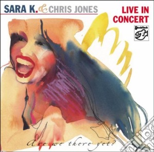 Sara K. & Chris Jones - Live In Concert: Are We There Yet? cd musicale di Sara K. & Chris Jones