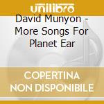David Munyon - More Songs For Planet Ear cd musicale di David Munyon