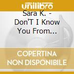 Sara K. - Don'T I Know You From Somewhere/Solo Live cd