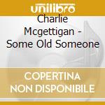 Charlie Mcgettigan - Some Old Someone cd