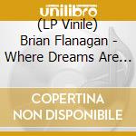 (LP Vinile) Brian Flanagan - Where Dreams Are Made lp vinile di Brian Flanagan