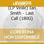 (LP Vinile) Ian Smith - Last Call (180G) vinile