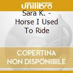 Sara K. - Horse I Used To Ride cd