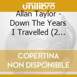 Allan Taylor - Down The Years I Travelled (2 Cd) cd