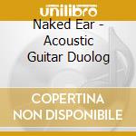 Naked Ear - Acoustic Guitar Duolog cd