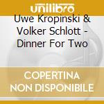 Uwe Kropinski & Volker Schlott - Dinner For Two cd musicale di Uwe Kropinski & Volker Schlott