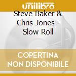 Steve Baker & Chris Jones - Slow Roll cd