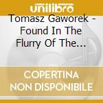 Tomasz Gaworek - Found In The Flurry Of The World cd