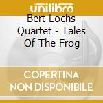 Bert Lochs Quartet - Tales Of The Frog