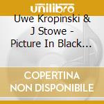 Uwe Kropinski &  J Stowe - Picture In Black & White-Uwe Kropinski &  J Stowe - Picture In Black & Wh cd