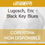 Lugosch, Eric - Black Key Blues cd musicale di Lugosch, Eric