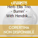 Herb Ellis Trio - Burnin' - With Hendrik Meurkens cd musicale di Herb Ellis Trio