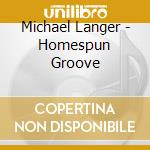 Michael Langer - Homespun Groove cd