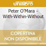 Peter O'Mara - With-Within-Without cd