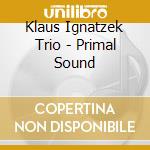 Klaus Ignatzek Trio - Primal Sound cd