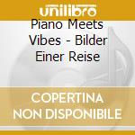 Piano Meets Vibes - Bilder Einer Reise cd