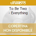To Be Two - Everything cd