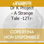 Dr K Project - A Strange Tale -12Tr- cd