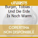 Burger, Tobias - Und Die Erde Is Noch Warm cd