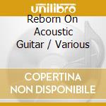Reborn On Acoustic Guitar / Various cd