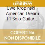 Uwe Kropinski - American Dream 14 Solo Guitar Pieces cd musicale di Uwe Kropinski