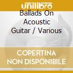 Ballads On Acoustic Guitar / Various cd
