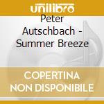 Peter Autschbach - Summer Breeze cd musicale di Autschbach, Peter