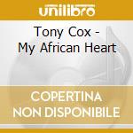 Tony Cox - My African Heart cd musicale di Cox, Tony